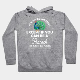 Peacock - Always be yourself except if you can be peacock Hoodie